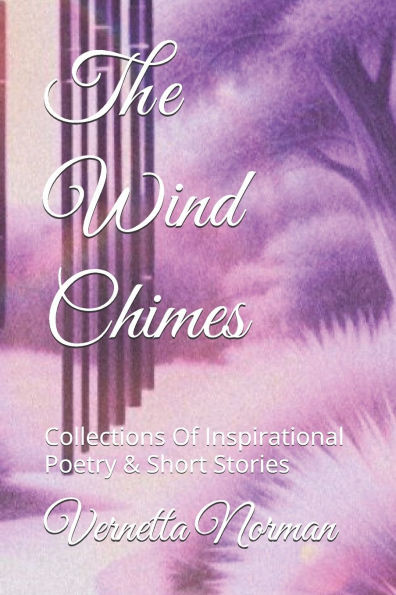 The Wind Chimes: Collections Of Inspirational Poetry & Short Stories