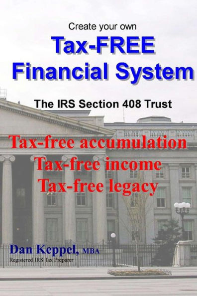 Create Your Own Tax-FREE Financial System: The IRS Â§ 408 Trust: Tax-free accumulation Tax-free income Tax-free legacy