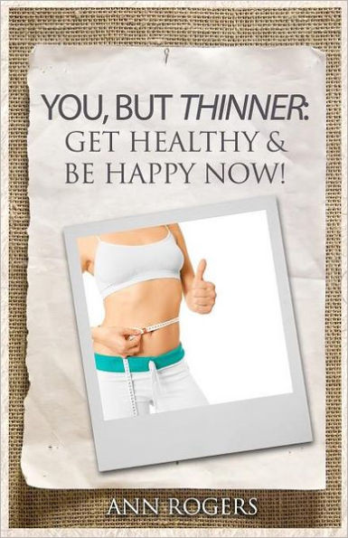 You, But Thinner: Get Healthy & Be Happy Now