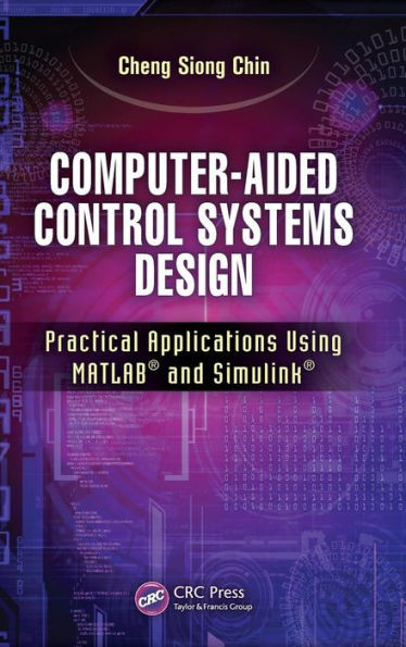 Computer-Aided Control Systems Design: Practical Applications Using MATLAB(R) and Simulink(R)