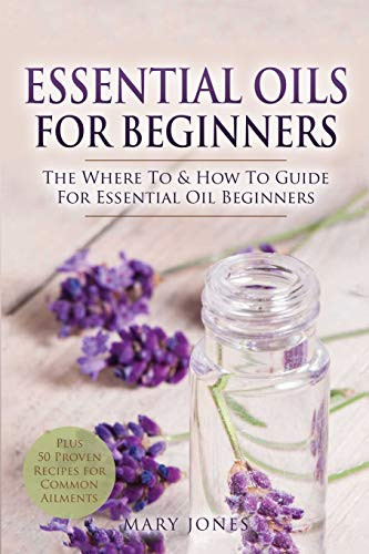 Essential Oils for Beginners: The Where To & How To Guide For Essential Oil Beginners (Essential Oils in Black&White)