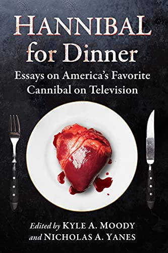 Hannibal For Dinner: Essays On America'S Favorite Cannibal On Television