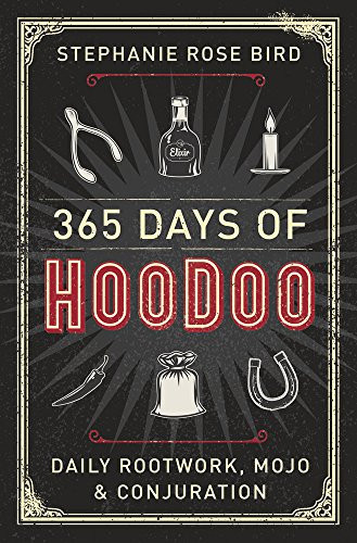 365 Days Of Hoodoo: Daily Rootwork, Mojo & Conjuration