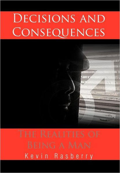 Decisions and Consequences: The Realities of Being a Man