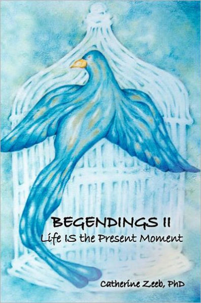 Begendings II: Life IS the Present Moment