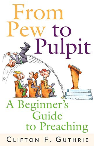 From Pew To Pulpit: A Beginner'S Guide To Preaching