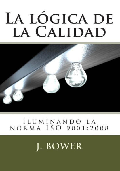 La lógica de la Calidad: Iluminando la norma ISO 9001:2008