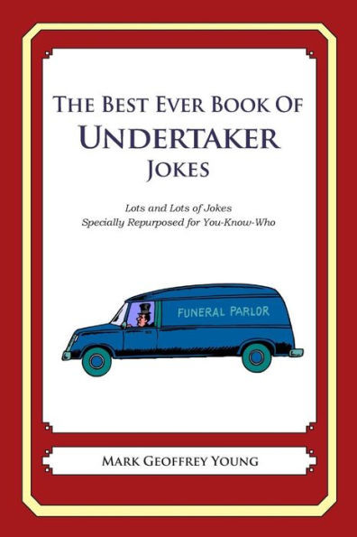 The Best Ever Book of Undertaker Jokes: Lots and Lots of Jokes Specially Repurposed for You-Know-Who
