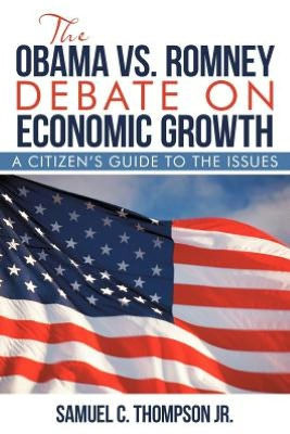 THE OBAMA vs. ROMNEY DEBATE ON ECONOMIC GROWTH: A Citizen's Guide to the Issues
