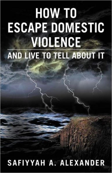 How to Escape Domestic Violence: And Live to Tell about It