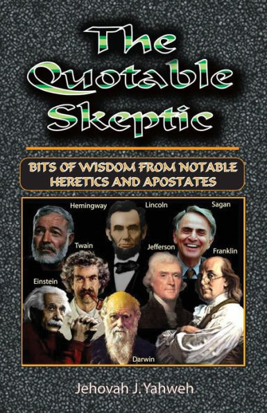 The Quotable Skeptic: Bits of Wisdom From Notable Heretics and Apostates