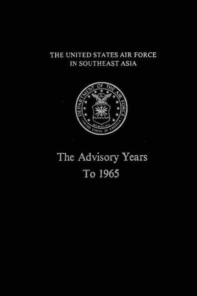 The United States Air Force in South East Asia: The Advisory Years to 1965