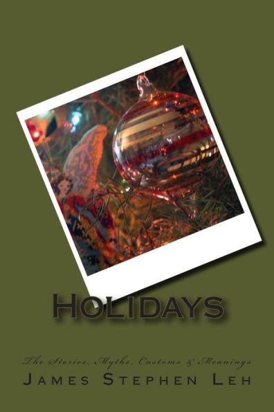 Holidays: The Stories, Myths, Customs & Meanings: The Stories, Myths, Customs & Meanings