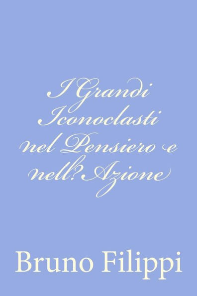 I Grandi Iconoclasti nel Pensiero e nell?Azione