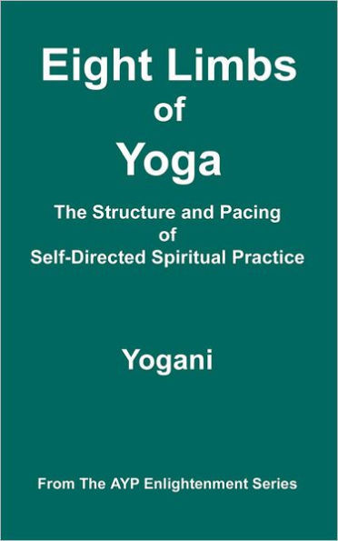 Eight Limbs of Yoga - The Structure & Pacing of Self-Directed Spiritual Practice: (AYP Enlightenment Series)