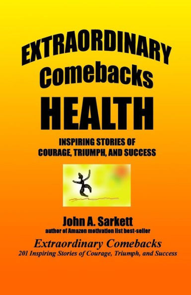 Extraordinary Comebacks HEALTH: stories of courage, triumph, and success