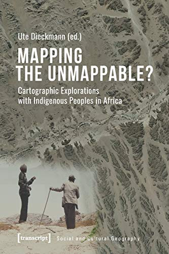 Mapping The Unmappable?: Cartographic Explorations With Indigenous Peoples In Africa (Social And Cultural Geography)
