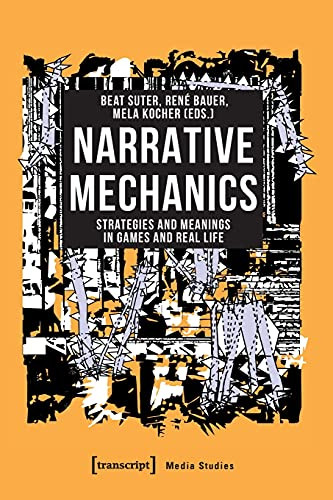 Narrative Mechanics: Strategies And Meanings In Games And Real Life (Media Studies)