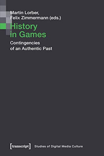 History In Games: Contingencies Of An Authentic Past (Studies Of Digital Media Culture)