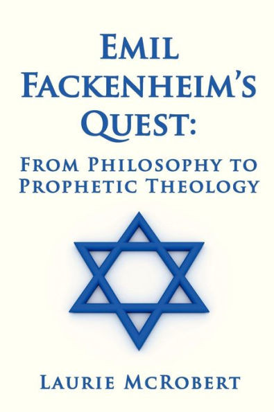 Emil Fackenheim's Quest: From Philosophy to Prophetic Theology