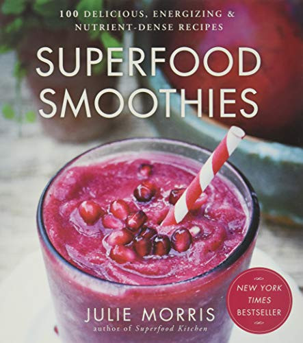 Superfood Smoothies: 100 Delicious, Energizing & Nutrient-Dense Recipes (Julie Morris'S Superfoods)