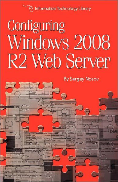 Configuring Windows 2008 R2 Web Server: A step-by-step guide to building Internet servers with Windows