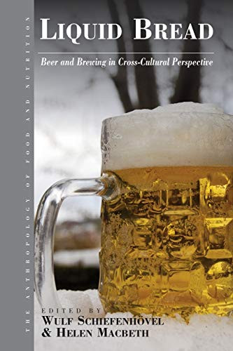 Liquid Bread: Beer And Brewing In Cross-Cultural Perspective (Anthropology Of Food & Nutrition, 7)