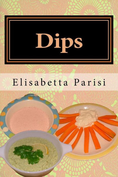 Dips: Dip cookbook for dip recipes from easy dips to party dips