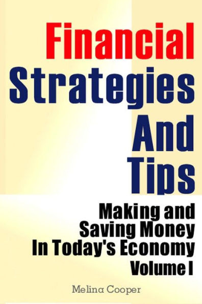 Financial Strategies And Tips: Making and Saving Money In Today's Economy