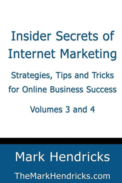 Insider Secrets of Internet Marketing (Volumes 3 and 4): Strategies, Tips and Tricks for Online Business Success