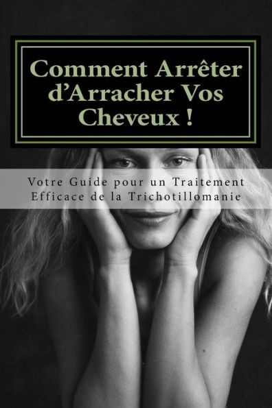 Comment Arreter d'Arracher Vos Cheveux !: Votre Guide pour un Traitement Efficace de la Trichotillomanie
