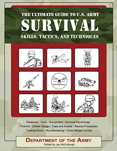 The Ultimate Guide To U.S. Army Survival Skills, Tactics, And Techniques (The Ultimate Guides)
