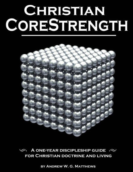 Christian CoreStrength: A one-year discipleship guide for Christian doctrine and living