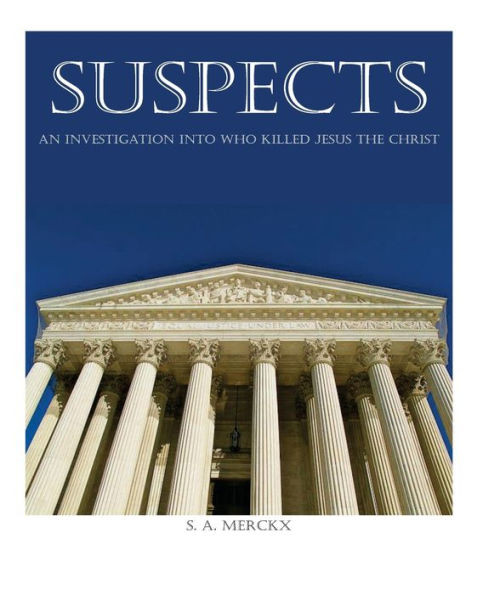 Suspects: An Investigation of Who Killed Jesus the Christ