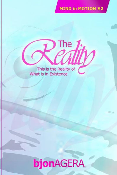 The REALITY: This is The REALITY of what is in existence