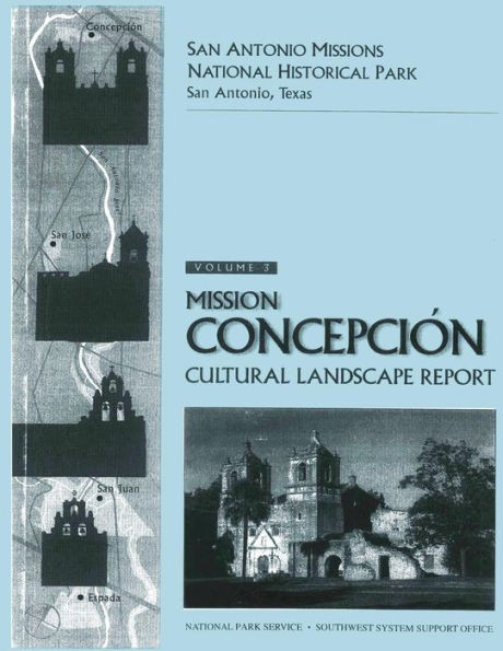 San Antonio Missions National Historical Park: Volume 3: Mission Conception Cultural Landscape Report