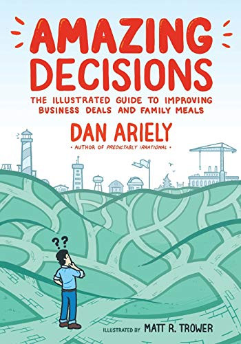 Amazing Decisions: The Illustrated Guide To Improving Business Deals And Family Meals