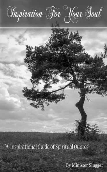 Inspiration For Your Soul: A Inspirational Guide Of Spiritual Quotes