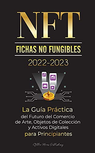 Nft (Fichas No Fungibles) 2022-2023 - La Gu?¡A Pr?Íctica Del Futuro Del Comercio De Arte, Objetos De Colecci??N Y Activos Digitales Para Principiantes ... De Cripto Expertos) (Spanish Edition)