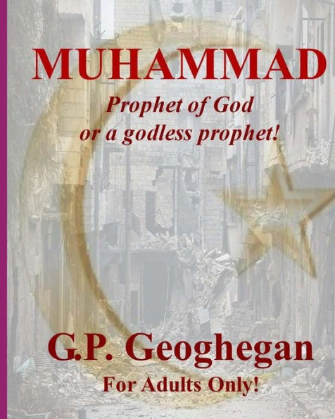 Muhammad: Prophet of God or a godless prophet!