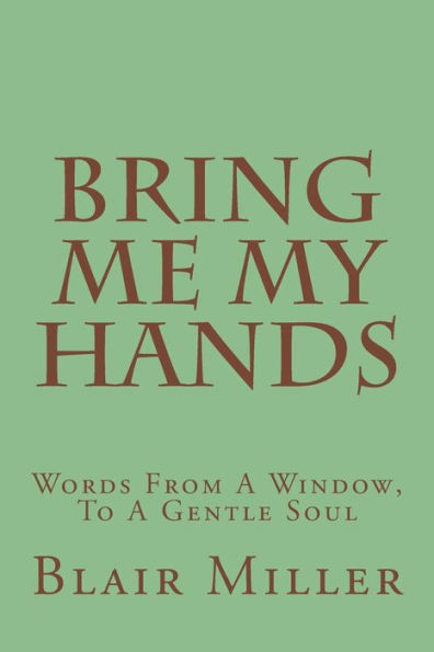 Bring Me My Hands: Words From A Window, To A Gentle Soul