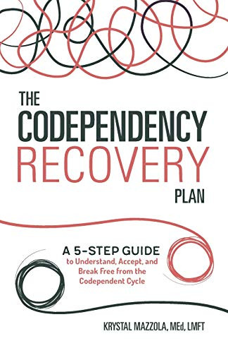 The Codependency Recovery Plan: A 5-Step Guide To Understand, Accept, And Break Free From The Codependent Cycle