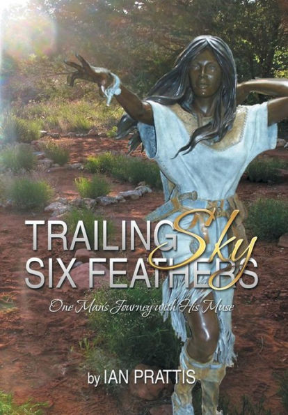 Trailing Sky Six Feathers: One Man's Journey with His Muse