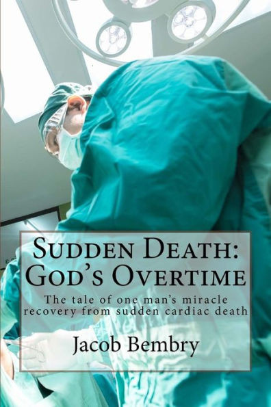 Sudden Death: God's Overtime: The tale of one man's miracle recovery from sudden cardiac death
