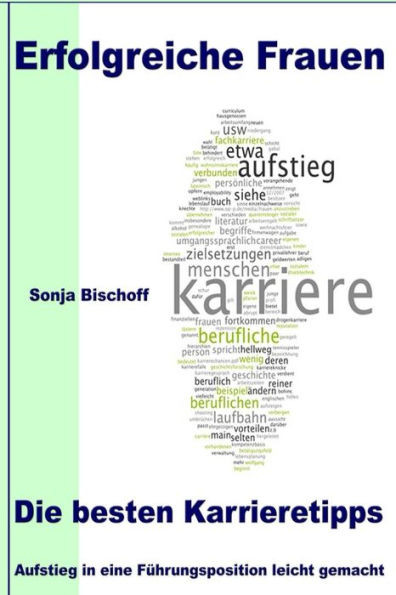 Erfolgreiche Frauen - Die besten Karrieretipps: Aufstieg in eine Führungsposition leicht gemacht