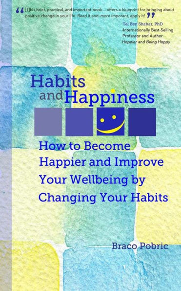Habits and Happiness: How to Become Happier and Improve Your Wellbeing by Changing Your Habits
