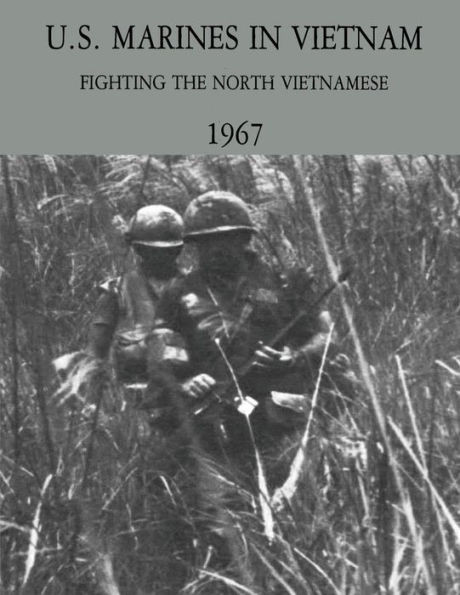 U.S. Marines in Vietnam: Fighting the North Vietnamese - 1967