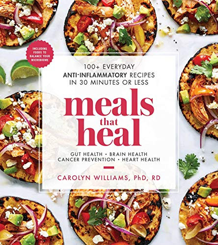 Meals That Heal: 100+ Everyday Anti-Inflammatory Recipes In 30 Minutes Or Less