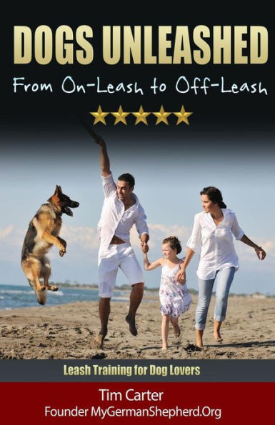 Dogs Unleashed: From On-Leash To Off-Leash: Complete Leash Training for Dog Lovers