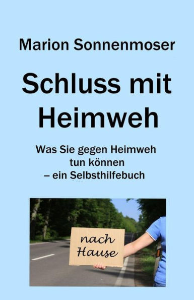 Schluss mit Heimweh: Was Sie gegen Heimweh tun kÃ¶nnen - ein Selbsthilfebuch